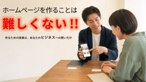ホームページを作るのは難しくない ーーー 作るための原資は、あなたのビジネスへの想いだけ